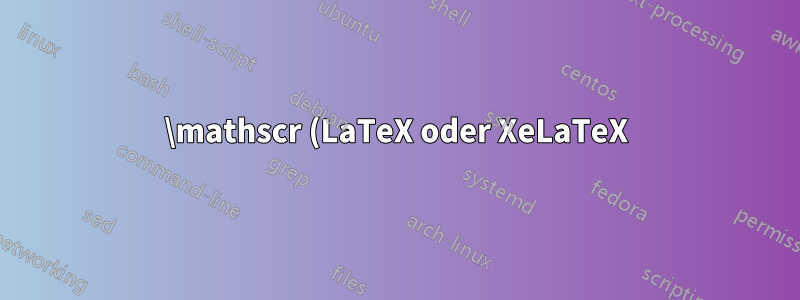 \mathscr (LaTeX oder XeLaTeX)