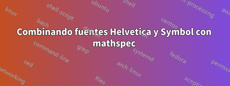 Combinando fuentes Helvetica y Symbol con mathspec