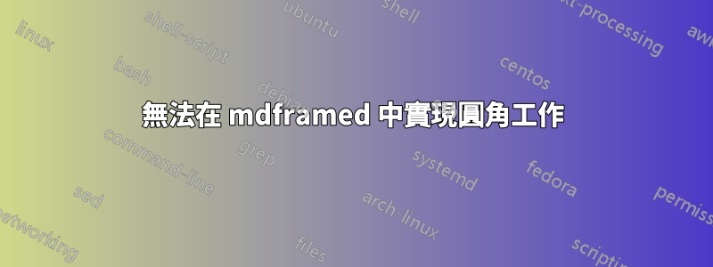 無法在 mdframed 中實現圓角工作