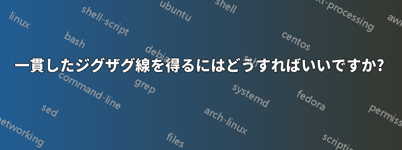 一貫したジグザグ線を得るにはどうすればいいですか?