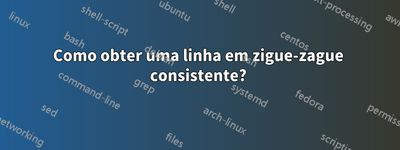 Como obter uma linha em zigue-zague consistente?