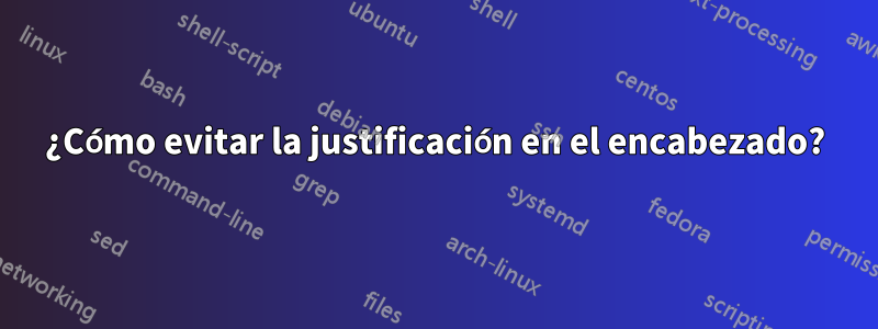 ¿Cómo evitar la justificación en el encabezado?