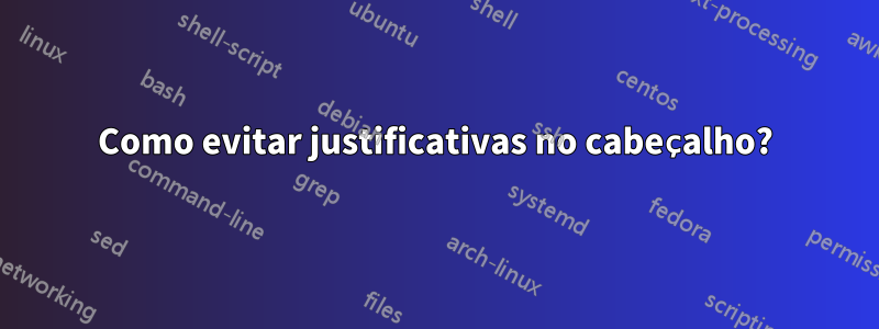 Como evitar justificativas no cabeçalho?