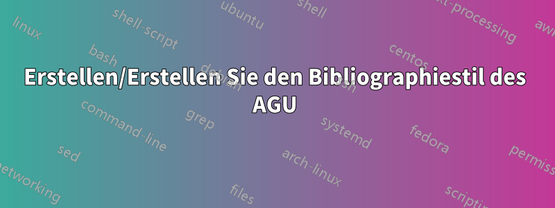 Erstellen/Erstellen Sie den Bibliographiestil des AGU