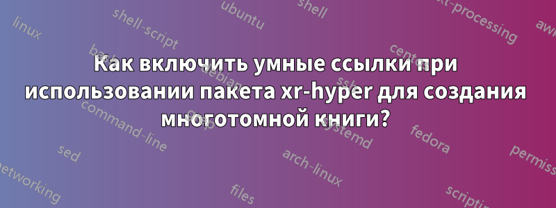 Как включить умные ссылки при использовании пакета xr-hyper для создания многотомной книги?