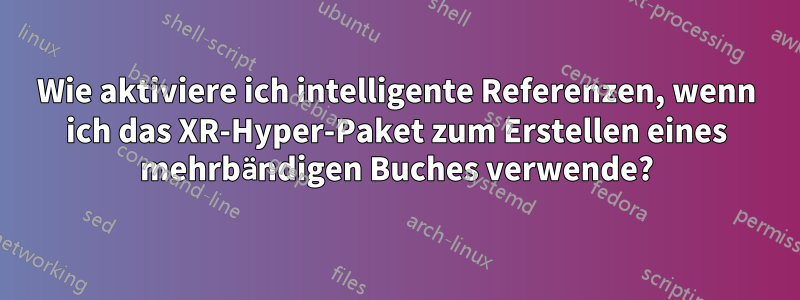 Wie aktiviere ich intelligente Referenzen, wenn ich das XR-Hyper-Paket zum Erstellen eines mehrbändigen Buches verwende?