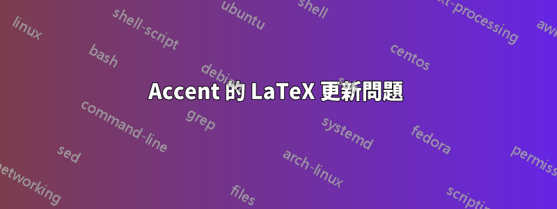 Accent 的 LaTeX 更新問題