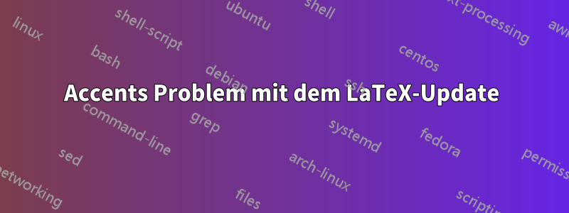 Accents Problem mit dem LaTeX-Update