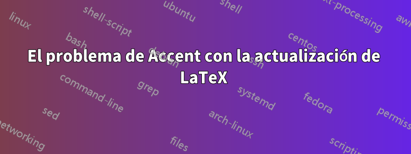 El problema de Accent con la actualización de LaTeX