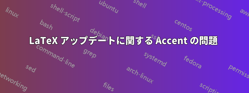 LaTeX アップデートに関する Accent の問題