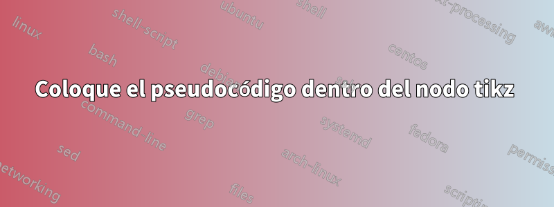 Coloque el pseudocódigo dentro del nodo tikz