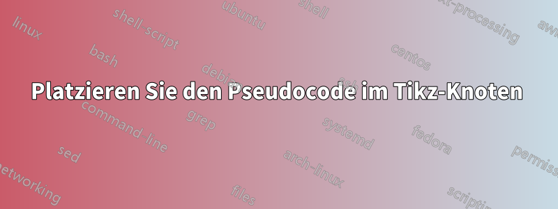 Platzieren Sie den Pseudocode im Tikz-Knoten