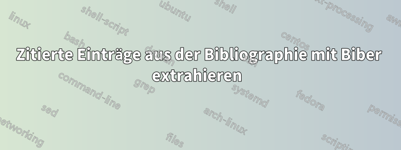 Zitierte Einträge aus der Bibliographie mit Biber extrahieren 