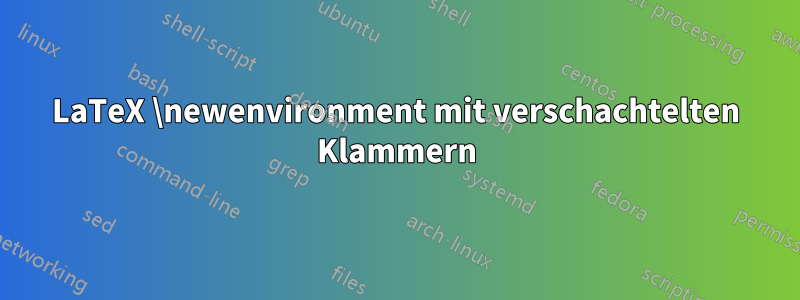 LaTeX \newenvironment mit verschachtelten Klammern