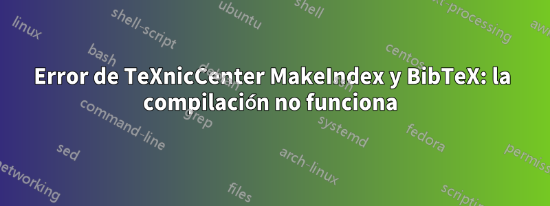 Error de TeXnicCenter MakeIndex y BibTeX: la compilación no funciona 