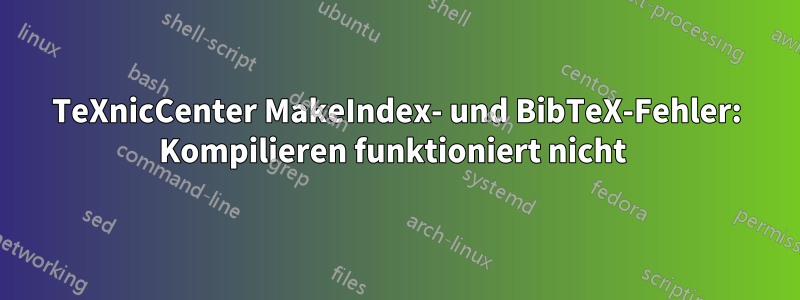 TeXnicCenter MakeIndex- und BibTeX-Fehler: Kompilieren funktioniert nicht 