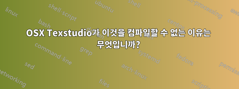 OSX Texstudio가 이것을 컴파일할 수 없는 이유는 무엇입니까?