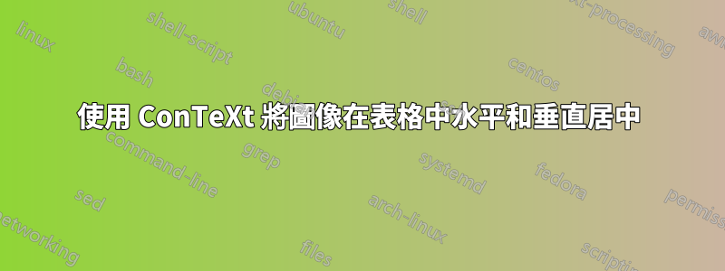 使用 ConTeXt 將圖像在表格中水平和垂直居中