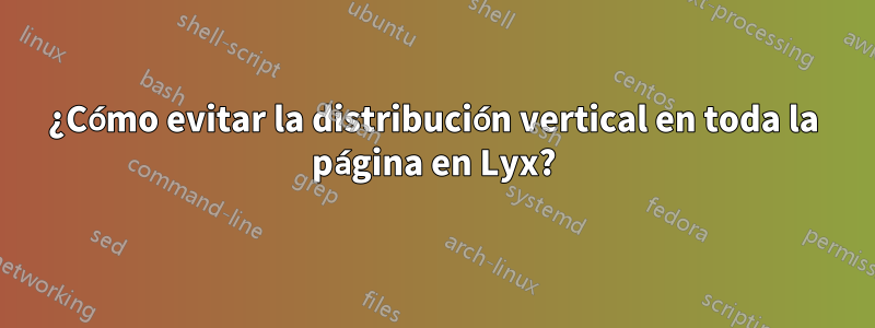 ¿Cómo evitar la distribución vertical en toda la página en Lyx?