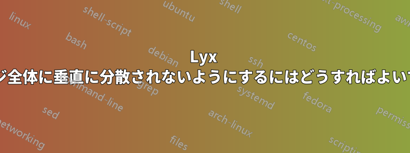 Lyx でページ全体に垂直に分散されないようにするにはどうすればよいですか?