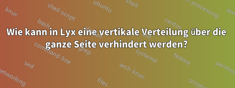 Wie kann in Lyx eine vertikale Verteilung über die ganze Seite verhindert werden?