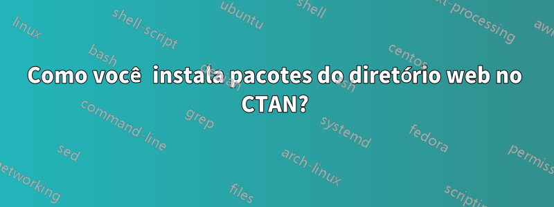 Como você instala pacotes do diretório web no CTAN?