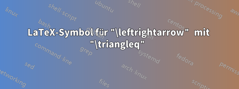 LaTeX-Symbol für "\leftrightarrow" mit "\triangleq"