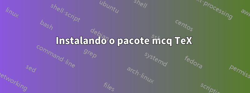 Instalando o pacote mcq TeX