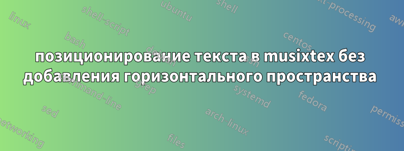 позиционирование текста в musixtex без добавления горизонтального пространства