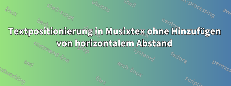 Textpositionierung in Musixtex ohne Hinzufügen von horizontalem Abstand