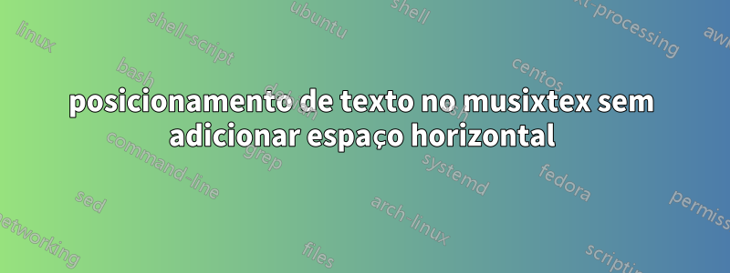 posicionamento de texto no musixtex sem adicionar espaço horizontal