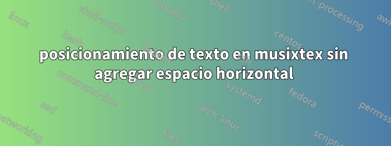 posicionamiento de texto en musixtex sin agregar espacio horizontal