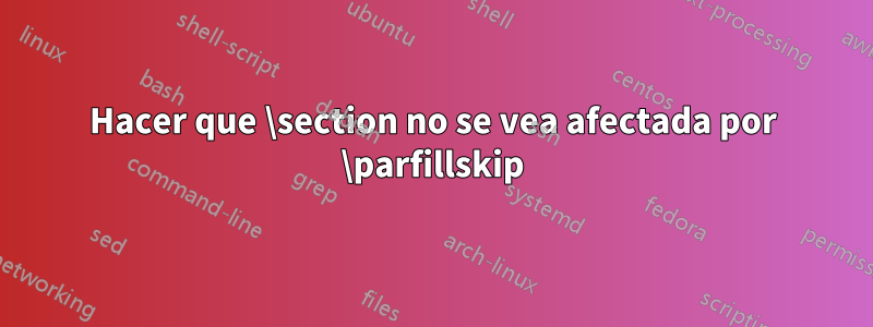 Hacer que \section no se vea afectada por \parfillskip