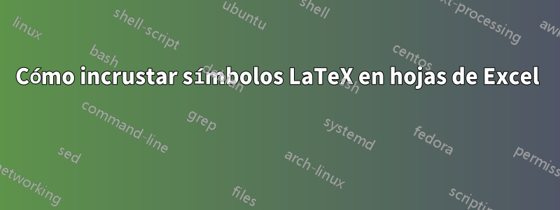 Cómo incrustar símbolos LaTeX en hojas de Excel 