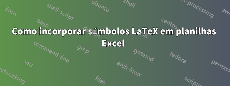 Como incorporar símbolos LaTeX em planilhas Excel 