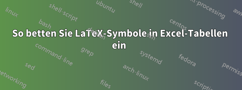 So betten Sie LaTeX-Symbole in Excel-Tabellen ein 