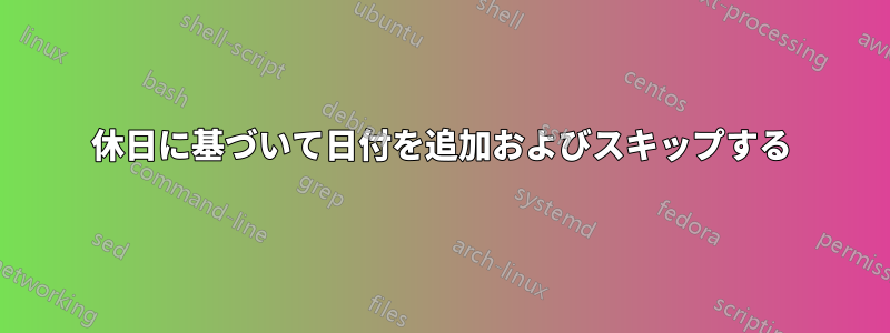 休日に基づいて日付を追加およびスキップする