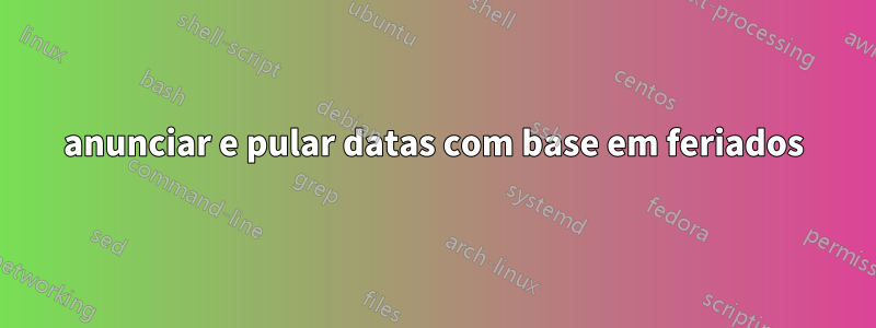 anunciar e pular datas com base em feriados