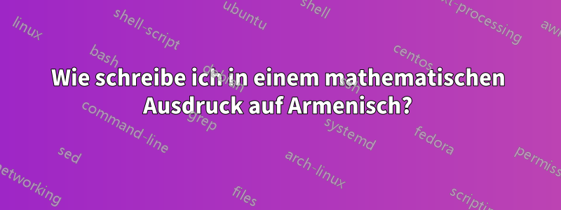 Wie schreibe ich in einem mathematischen Ausdruck auf Armenisch?