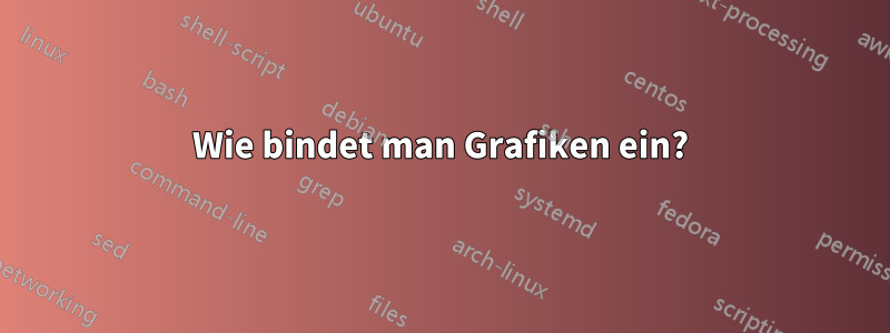 Wie bindet man Grafiken ein?