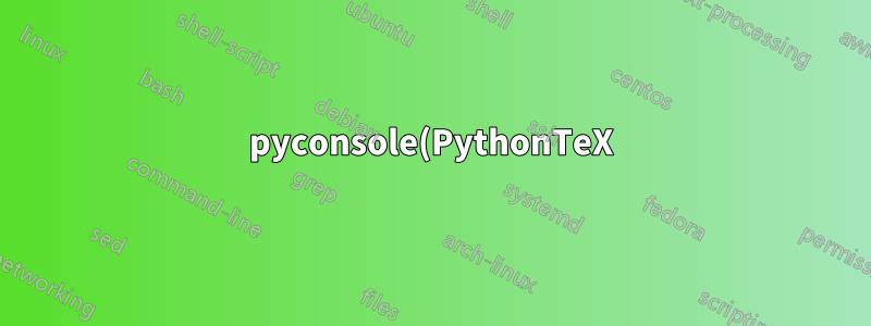 pyconsole(PythonTeX)에서 Python 변수에 액세스할 수 없습니다.