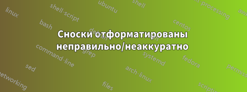 Сноски отформатированы неправильно/неаккуратно