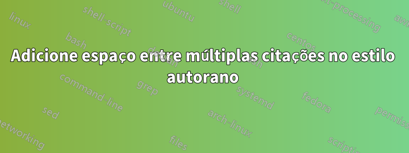 Adicione espaço entre múltiplas citações no estilo autorano