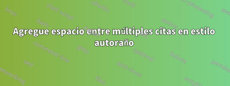 Agregue espacio entre múltiples citas en estilo autoraño