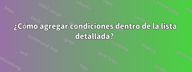 ¿Cómo agregar condiciones dentro de la lista detallada? 