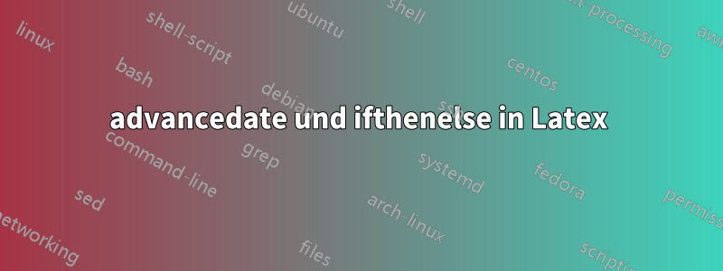 advancedate und ifthenelse in Latex