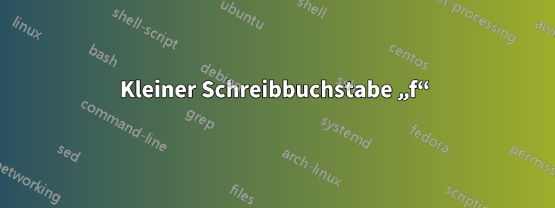 Kleiner Schreibbuchstabe „f“