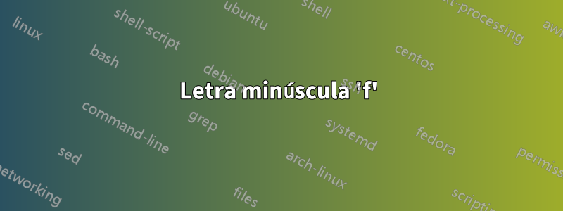 Letra minúscula 'f'