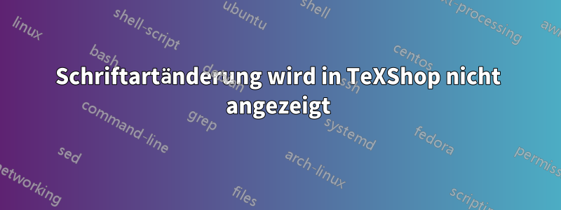 Schriftartänderung wird in TeXShop nicht angezeigt