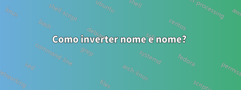 Como inverter nome e nome?